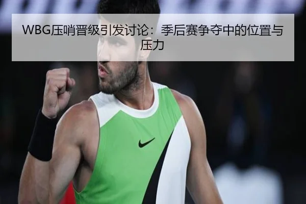 WBG压哨晋级引发讨论：季后赛争夺中的位置与压力